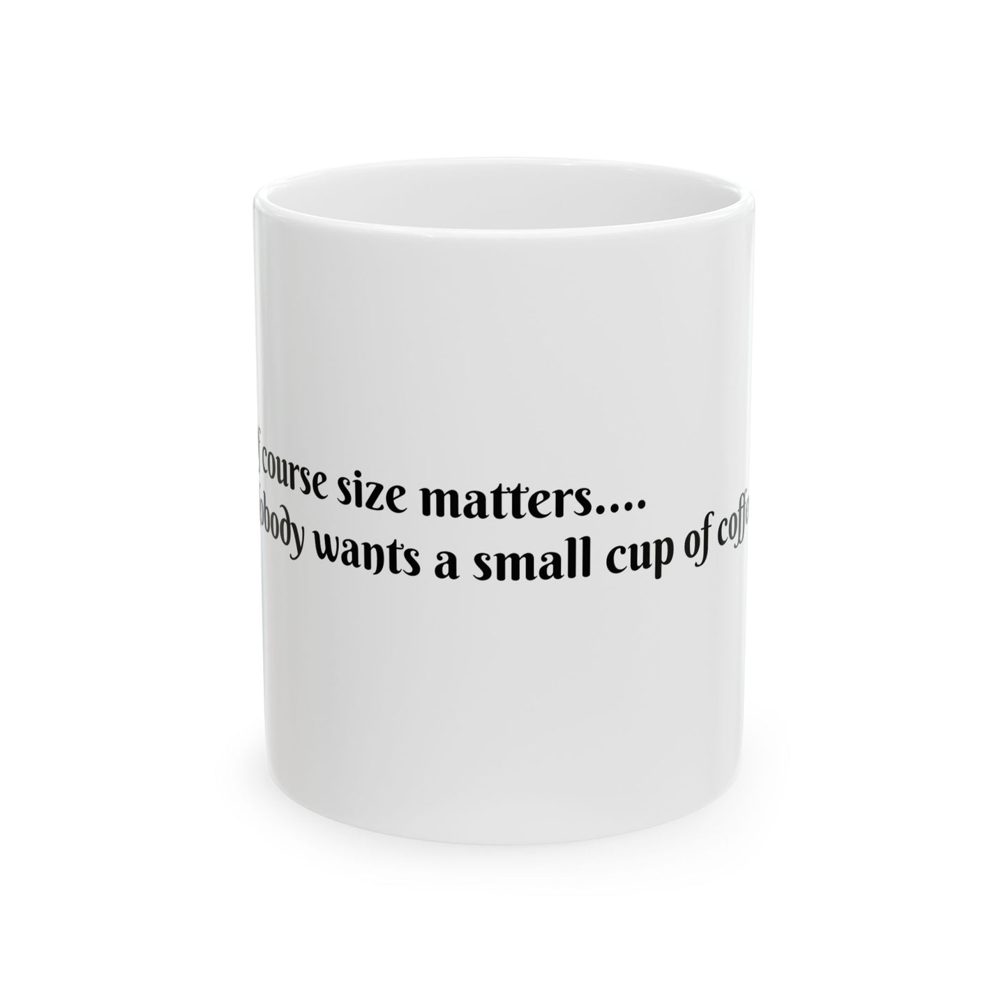 Funny Coffee Mug - "Of Course Size Matters - Nobody Wants a Small Cup of Coffee" - 11oz & 15oz