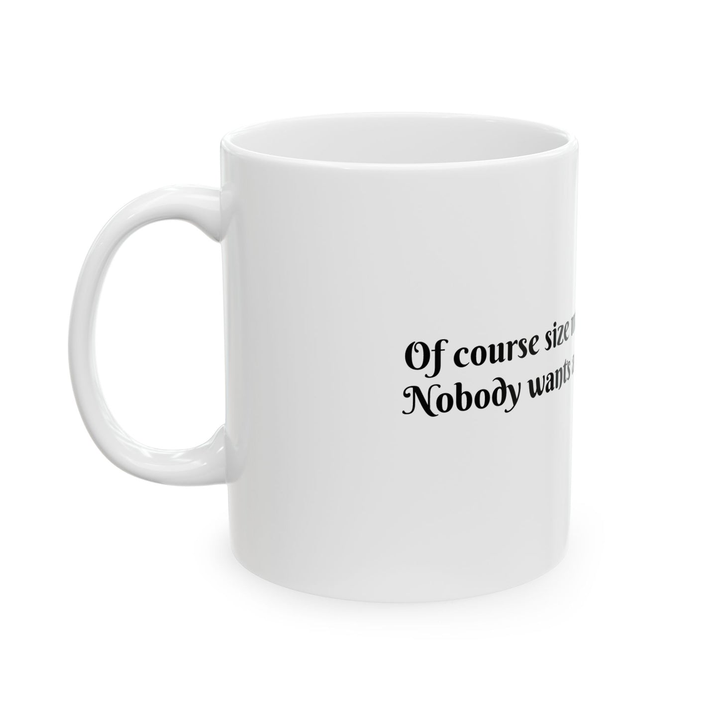 Funny Coffee Mug - "Of Course Size Matters - Nobody Wants a Small Cup of Coffee" - 11oz & 15oz